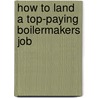 How to Land a Top-Paying Boilermakers Job door Gloria Edwards