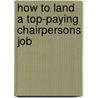How to Land a Top-Paying Chairpersons Job door Keith Fields