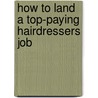 How to Land a Top-Paying Hairdressers Job door Connie Bentley