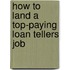 How to Land a Top-Paying Loan Tellers Job