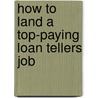 How to Land a Top-Paying Loan Tellers Job door Jean Faulkner