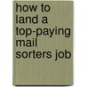 How to Land a Top-Paying Mail Sorters Job door Janet Levine