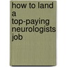 How to Land a Top-Paying Neurologists Job by Samuel Wheeler
