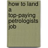 How to Land a Top-Paying Petrologists Job door Andrea Paul
