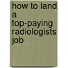 How to Land a Top-Paying Radiologists Job by Bryan Ochoa