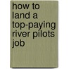 How to Land a Top-Paying River Pilots Job by Fred Cox