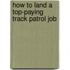 How to Land a Top-Paying Track Patrol Job by Connie Lara