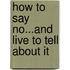 How to Say No...And Live to Tell About It