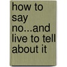 How to Say No...And Live to Tell About It by Mary M. Byers