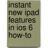 Instant New iPad Features in Ios 6 How-To door Valdez Renee J.