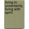 Living in Uncertainty, Living with Spirit door John C. Woodcock