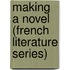 Making a Novel (French Literature Series)