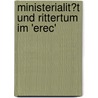 Ministerialit�T Und Rittertum Im 'Erec' by Yves Dubitzky
