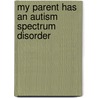 My Parent Has an Autism Spectrum Disorder by Barbara Lester