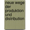 Neue Wege Der Produktion Und Distribution door Juliane Krueger