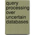 Query Processing Over Uncertain Databases