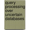 Query Processing Over Uncertain Databases by Xiang Lian