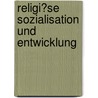 Religi�Se Sozialisation Und Entwicklung door Marcel Butkus
