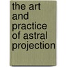 The Art and Practice of Astral Projection door Ophiel