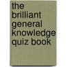 The Brilliant General Knowledge Quiz Book door Kevin Snelgrove