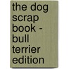 The Dog Scrap Book - Bull Terrier Edition door Authors Various