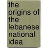 The Origins of the Lebanese National Idea door Carol Hakim
