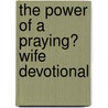 The Power of a Praying� Wife Devotional by Stormie Omartian