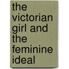 The Victorian Girl and the Feminine Ideal by Deborah Gorham