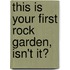 This Is Your First Rock Garden, Isn't It?