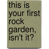 This Is Your First Rock Garden, Isn't It? door Adrian Raeside