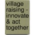 Village Raising - Innovate & Act Together