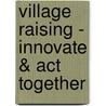 Village Raising - Innovate & Act Together door Tracy Smyth