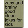 Zany and Brainy Good Clean Jokes for Kids door Bob Phillips