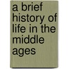 A Brief History of Life in the Middle Ages door Martyn Whittock