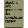 Algebra Und Geometrie Der Komplexen Zahlen door Michael Eisler