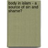 Body in Islam - a Source of Sin and Shame?