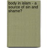 Body in Islam - a Source of Sin and Shame? door Katharina F�lle