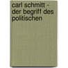 Carl Schmitt - Der Begriff Des Politischen door Patrick Ehlers