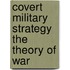 Covert Military Strategy the Theory of War