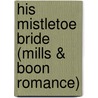 His Mistletoe Bride (Mills & Boon Romance) by Cara Colter