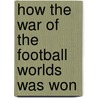 How the War of the Football Worlds Was Won door Michael Mavrik