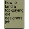 How to Land a Top-Paying Die Designers Job door Jesse Buchanan
