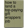 How to Land a Top-Paying Gift Wrappers Job door Albert Kelley