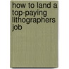 How to Land a Top-Paying Lithographers Job door Samuel Cook