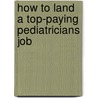 How to Land a Top-Paying Pediatricians Job by Diane Buckner