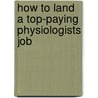 How to Land a Top-Paying Physiologists Job by Christopher Lee