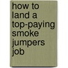 How to Land a Top-Paying Smoke Jumpers Job door Randy Sampson