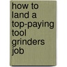 How to Land a Top-Paying Tool Grinders Job by Gerald Tyler