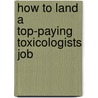 How to Land a Top-Paying Toxicologists Job by Pamela Mccormick