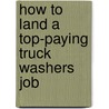 How to Land a Top-Paying Truck Washers Job door Ashley Pacheco